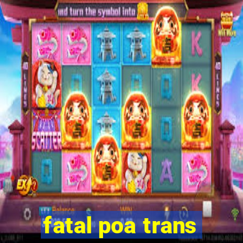 fatal poa trans